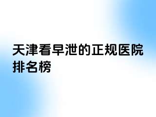 天津看早泄的正规医院排名榜