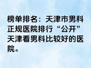 榜单排名:天津市男科正规医院排行“公开”天津看男科比较好的医院。